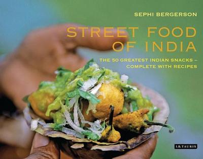Street Food of India: The 50 Greatest Indian Snacks - Complete with Recipes - Bergerson, Sephi