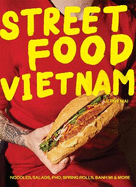 Street Food: Vietnam: Noodles, salads, pho, spring rolls, banh mi & more