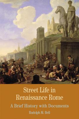 Street Life in Renaissance Rome: A Brief History with Documents - Bell, Rudolph M, Professor