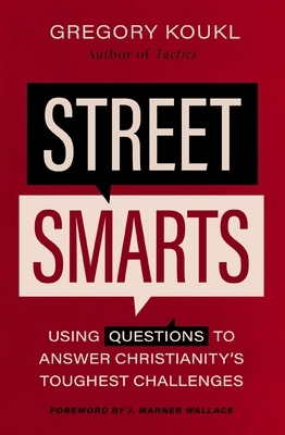 Street Smarts: Using Questions to Answer Christianity's Toughest Challenges - Koukl, Gregory