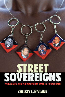 Street Sovereigns: Young Men and the Makeshift State in Urban Haiti - Kivland, Chelsey L