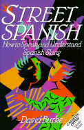 Street Spanish: How to Speak and Understand Spanish Slang - Burke, David