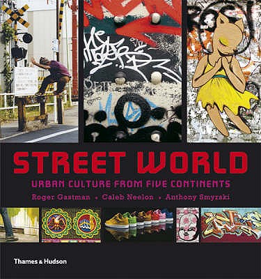 Street World: Urban Culture from Five Continents - Gastman, Roger, and Neelon, Caleb, and Smyrski, Anthony