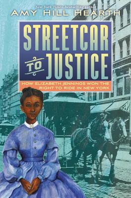 Streetcar to Justice: How Elizabeth Jennings Won the Right to Ride in New York - Hearth, Amy Hill
