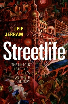 Streetlife: The Untold History of Europe's Twentieth Century - Jerram, Leif