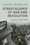 Streetscapes of War and Revolution: Prague, 1914-1920