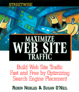 Streetwise Maximize Web Site Traffic: Build Web Site Traffic Fast and Free by Optimizing Search Engine Placement