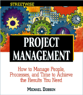 Streetwise Project Management: How to Manage People, Processes, and Time to Achieve the Results You Need