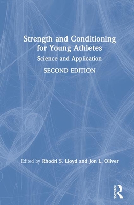 Strength and Conditioning for Young Athletes: Science and Application - Lloyd, Rhodri (Editor), and Oliver, Jon (Editor)