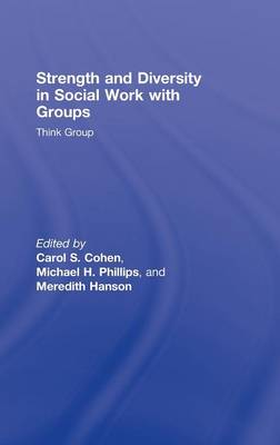 Strength and Diversity in Social Work with Groups: Think Group - Cohen, Carol S (Editor), and Phillips, Michael H (Editor), and Hanson, Meredith (Editor)