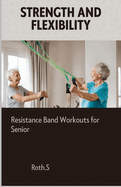 Strength And Flexibility: Resistance Band Workouts for Senior