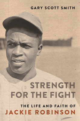 Strength for the Fight: The Life and Faith of Jackie Robinson - Smith, Gary Scott