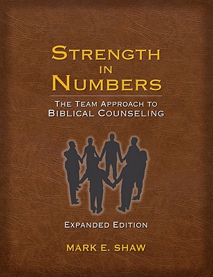 Strength in Numbers: The Team Approach to Biblical Counseling - Shaw, Mark E
