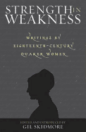 Strength in Weakness: Writings of Eighteenth-Century Quaker Women