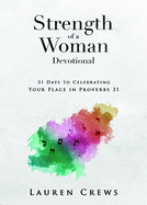 Strength of a Woman Devotional: 31 Days to Celebrating Your Place in Proverbs 31: 31 Days to Celebrating Your Place in Proverbs 31