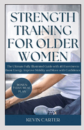 Strength Training for Older Women: The Ultimate Fully Illustrated Guide with 40 Exercises to Boost Energy, Improve Mobility and Move with Confidence