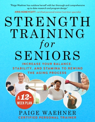 Strength Training for Seniors: Increase Your Balance, Stability, and Stamina to Rewind the Aging Process - Waehner, Paige