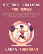 Strength Training for Women: A guide tailored for women, addressing fitness needs and goals through various life stages. Includes strength training routines, safety tips, and inspirational stories