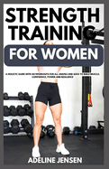 Strength Training for Women: A Holistic Guide with 40+Workouts for all Shapes and Sizes to Build Muscle, Confidence, Power and Resilience