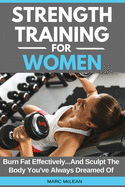 Strength Training for Women: Burn Fat Effectively...and Sculpt the Body You've Always Dreamed of