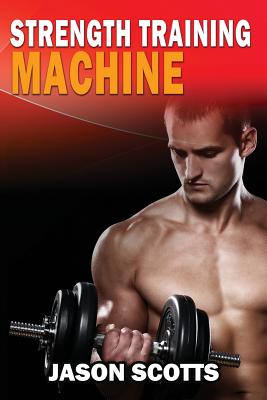 Strength Training Machine: How To Stay Motivated At Strength Training With & Without A Strength Training Machine - Scotts, Jason