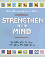 Strengthen Your Mind: Activities for People with Early Memory Loss, Volume One - Einberger, Kristin, and Sellick, Janelle