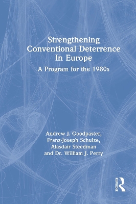 Strengthening Conventional Deterrence in Europe: A Detailed Program for the 1980s - Goodpastor, Andrew J, and Rtd, Gen