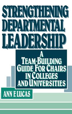Strengthening Departmental Leadership: A Team-Building Guide for Chairs in Colleges and Universities - Lucas, Ann F