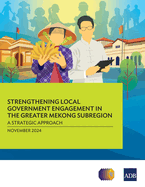 Strengthening Local Government Engagement in the Greater Mekong Subregion: A Strategic Approach