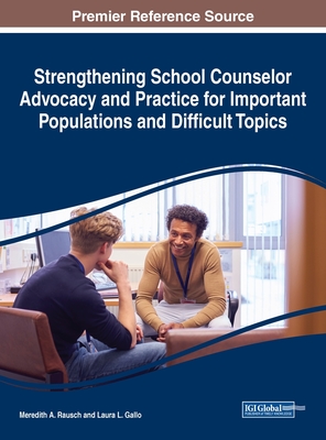 Strengthening School Counselor Advocacy and Practice for Important Populations and Difficult Topics - Rausch, Meredith A (Editor), and Gallo, Laura L (Editor)