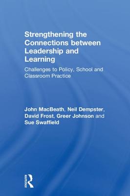 Strengthening the Connections between Leadership and Learning: Challenges to Policy, School and Classroom Practice - MacBeath, John, and Dempster, Neil, and Frost, David