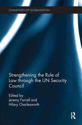 Strengthening the Rule of Law through the UN Security Council - Farrall, Jeremy (Editor), and Charlesworth, Hilary (Editor)