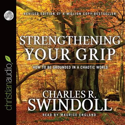Strengthening Your Grip: How to Be Grounded in a Chaotic World - Swindoll, Charles, and England, Maurice (Narrator)
