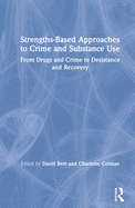 Strengths-Based Approaches to Crime and Substance Use: From Drugs and Crime to Desistance and Recovery