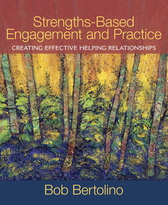 Strengths-Based Engagement and Practice: Creating Effective Helping Relationships - Bertolino, Bob