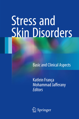 Stress and Skin Disorders: Basic and Clinical Aspects - Frana, Katlein (Editor), and Jafferany, Mohammad (Editor)