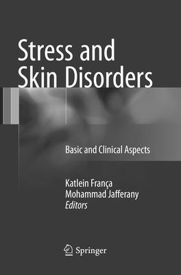 Stress and Skin Disorders: Basic and Clinical Aspects - Frana, Katlein (Editor), and Jafferany, Mohammad (Editor)