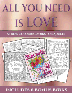 Stress Coloring Books for Adults (All You Need Is Love): This Book Has 40 Coloring Sheets That Can Be Used to Color In, Frame, And/Or Meditate Over: This Book Can Be Photocopied, Printed and Downloaded as a PDF
