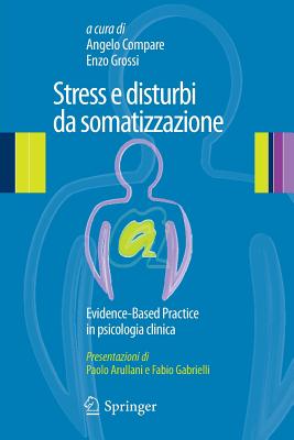 Stress E Disturbi Da Somatizzazione: Evidence-Based Practice in Psicologia Clinica - Compare, Angelo (Editor), and Grossi, Enzo (Editor)