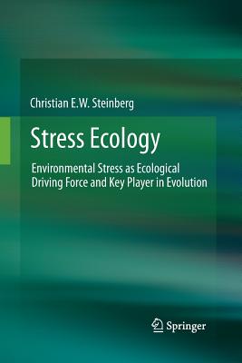 Stress Ecology: Environmental Stress as Ecological Driving Force and Key Player in Evolution - Steinberg, Christian E W