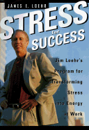 Stress for Success: Jim Loehr's Program Fortransforming Stress Into Energy at Work - Loehr, James E