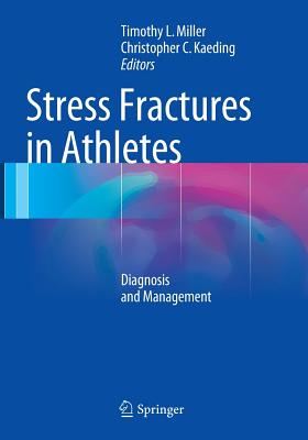 Stress Fractures in Athletes: Diagnosis and Management - Miller, Timothy L (Editor), and Kaeding, Christopher C (Editor)