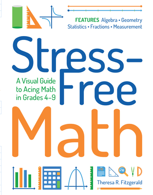 Stress-Free Math: A Visual Guide to Acing Math in Grades 4-9 - Fitzgerald, Theresa R