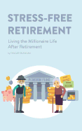 Stress-Free Retirement: Living the Millionaire Life After Retirement