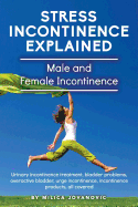 Stress Incontinence Explained: Male and Female Incontinence, Urinary Incontinence Treatment, Bladder Problems, Overactive Bladder, Urge Incontinence, Incontinence Products, All Covered