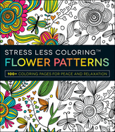 Stress Less Coloring: Flower Patterns: 100+ Coloring Pages for Peace and Relaxation