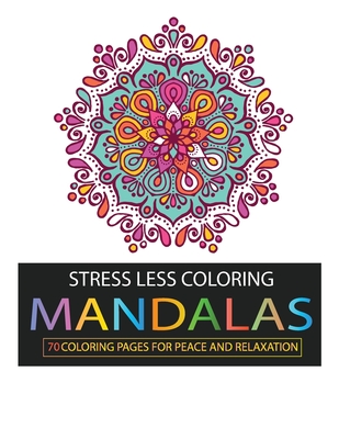 Stress Less Coloring: Mandalas: 68 Coloring Pages for Peace and Relaxation - Bakchich, Najib