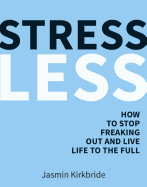 Stress Less: How to Stop Freaking Out and Live Life to the Full