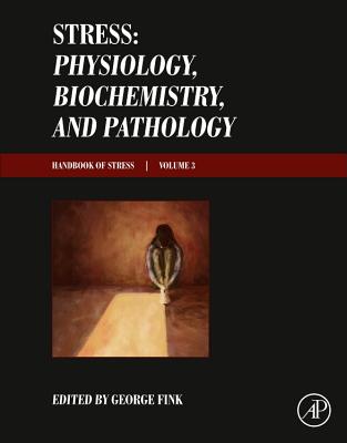 Stress: Physiology, Biochemistry, and Pathology: Handbook of Stress Series, Volume 3 - Fink, George, Professor (Editor)