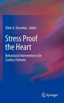 Stress Proof the Heart: Behavioral Interventions for Cardiac Patients - Dornelas, Ellen A, Dr. (Editor)